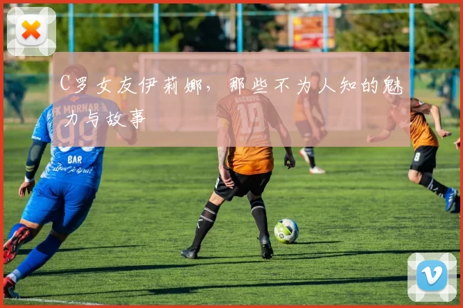 C罗女友伊莉娜，那些不为人知的魅力与故事