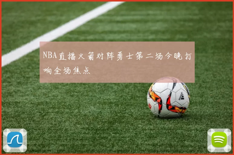 NBA直播火箭对阵勇士第二场今晚打响全场焦点